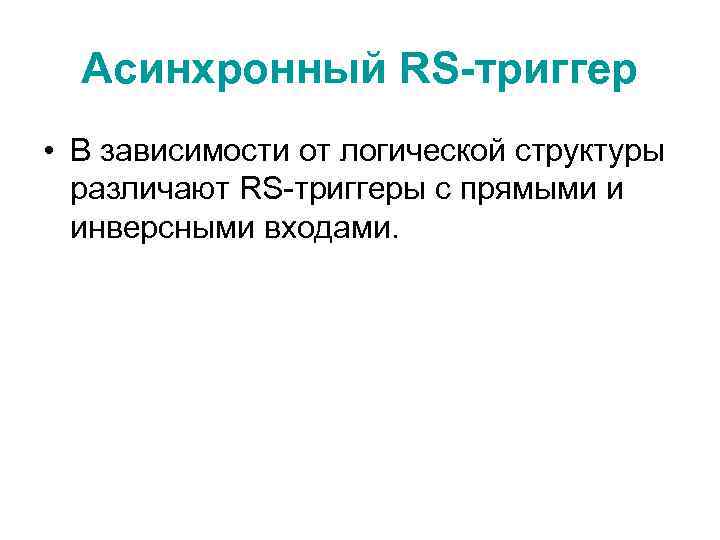 Асинхронный RS-триггер • В зависимости от логической структуры различают RS-триггеры с прямыми и инверсными