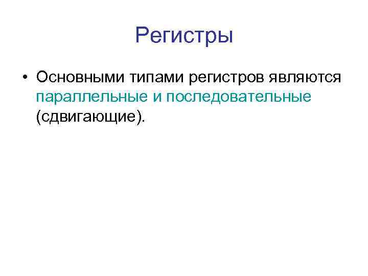 Регистры • Основными типами регистров являются параллельные и последовательные (сдвигающие). 