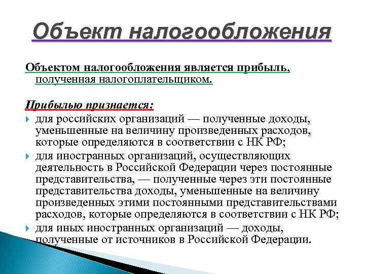 Объект налогообложения Объектом налогообложения является прибыль, полученная налогоплательщиком. Прибылью признается: для российских организаций —