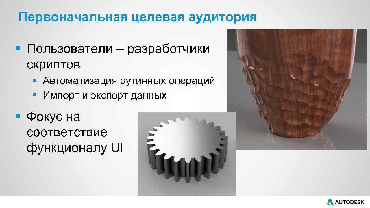 Первоначальная целевая аудитория § Пользователи – разработчики скриптов § Автоматизация рутинных операций § Импорт
