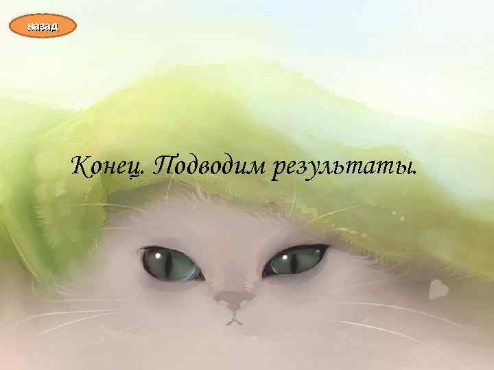 назад Конец. Подводим результаты. 