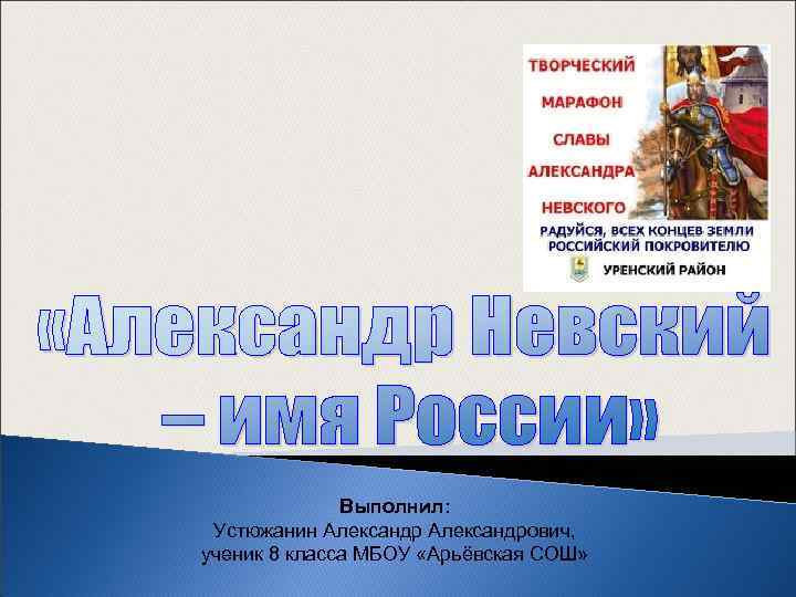 Выполнил: Устюжанин Александрович, ученик 8 класса МБОУ «Арьёвская СОШ» 