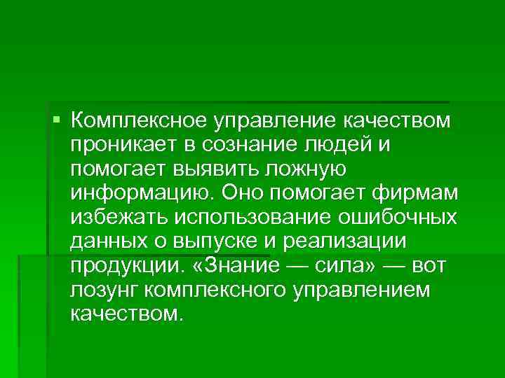 § Комплексное управление качеством проникает в сознание людей и помогает выявить ложную информацию. Оно