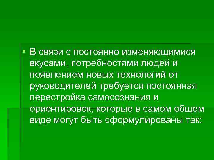 § В связи с постоянно изменяющимися вкусами, потребностями людей и появлением новых технологий от