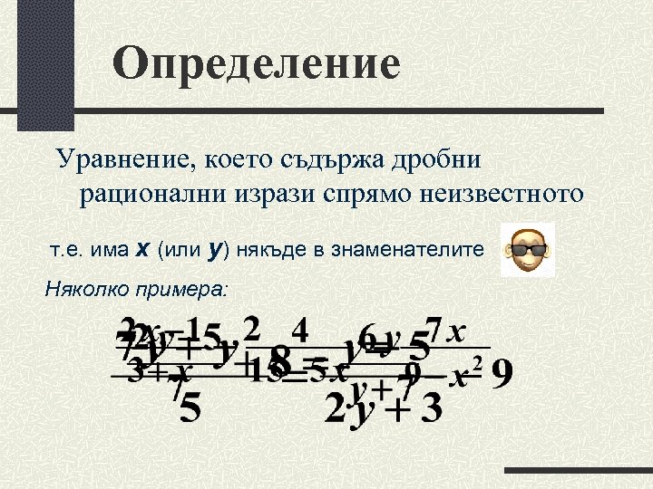 Определение Уравнение, което съдържа дробни рационални изрази спрямо неизвестното т. е. има х (или