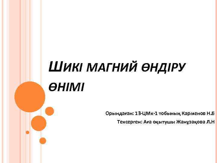 ШИКІ МАГНИЙ ӨНДІРУ ӨНІМІ Орындаған: 13 -ЦМк-1 тобының Карменов Н. Б Тексерген: Аға оқытушы