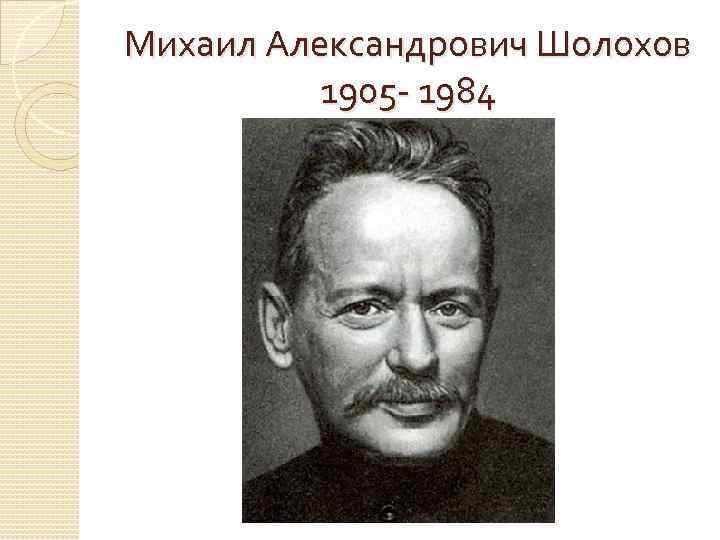 Михаил Александрович Шолохов 1905 - 1984 