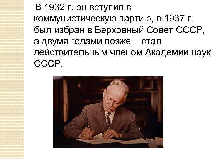  В 1932 г. он вступил в коммунистическую партию, в 1937 г. был избран