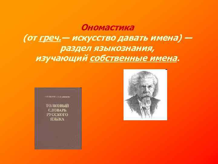 Ономастика (от греч. — искусство давать имена) — раздел языкознания, изучающий собственные имена. 