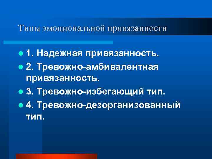 Типы эмоциональной привязанности l 1. Надежная привязанность. l 2. Тревожно-амбивалентная привязанность. l 3. Тревожно-избегающий