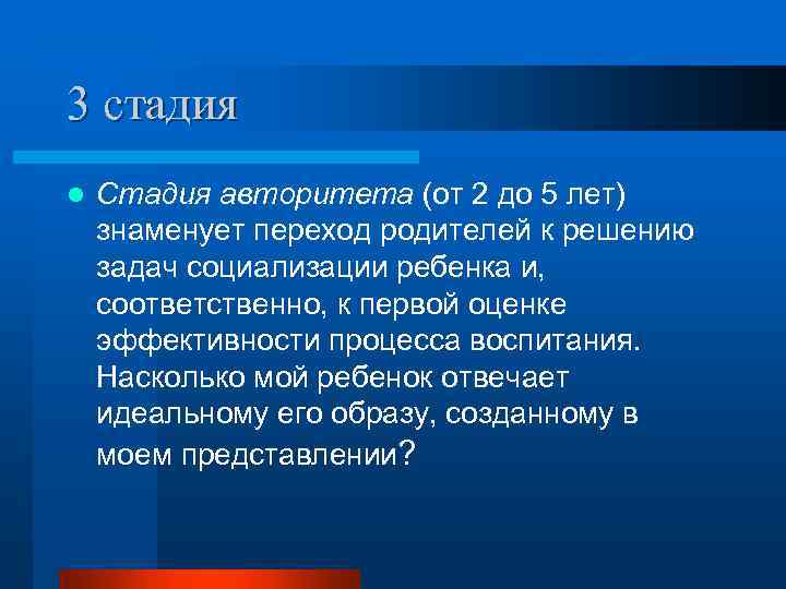 3 стадия l Стадия авторитета (от 2 до 5 лет) знаменует переход родителей к