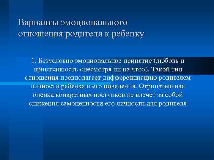 Варианты эмоционального отношения родителя к ребенку 1. Безусловно эмоциональное принятие (любовь и привязанность «несмотря