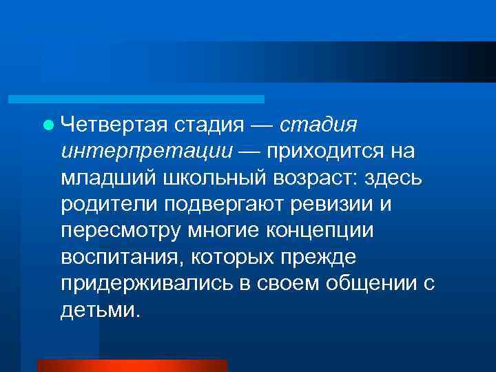 l Четвертая стадия — стадия интерпретации — приходится на младший школьный возраст: здесь родители