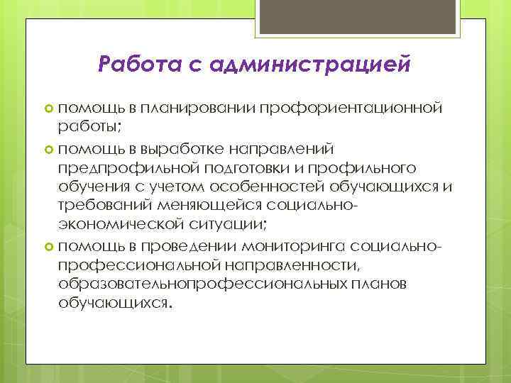 Работа с администрацией помощь в планировании профориентационной работы; помощь в выработке направлений предпрофильной подготовки