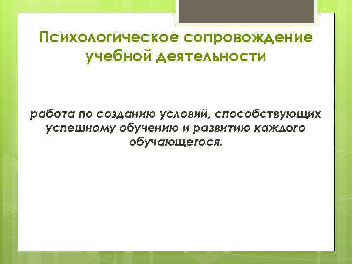 Психологическое сопровождение учебной деятельности работа по созданию условий, способствующих успешному обучению и развитию каждого