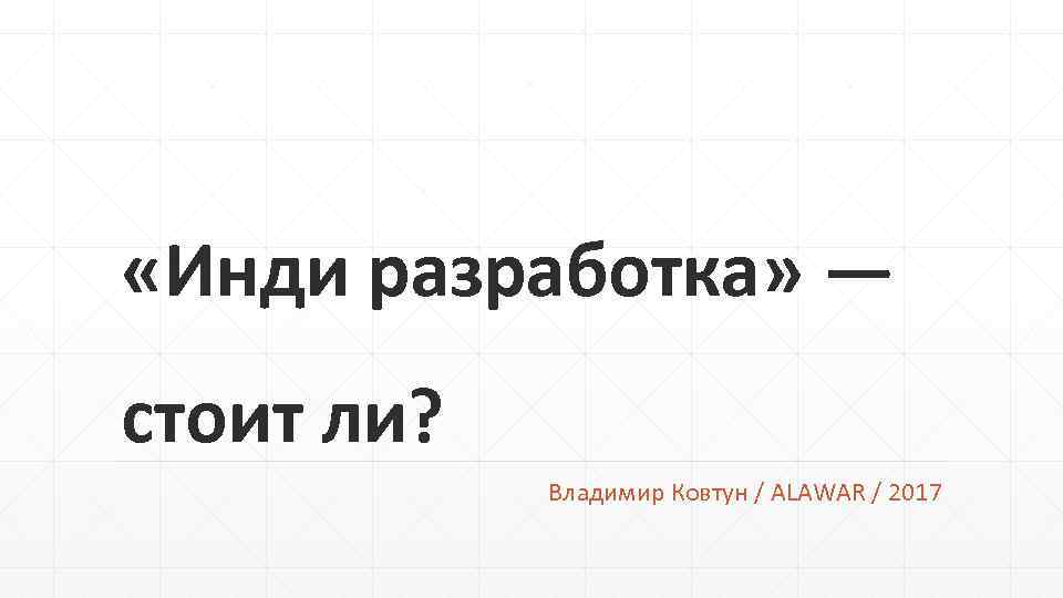 «Инди разработка» — стоит ли? Владимир Ковтун / ALAWAR / 2017 