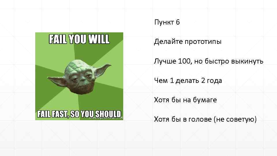 Пункт 6 Делайте прототипы Лучше 100, но быстро выкинуть Чем 1 делать 2 года