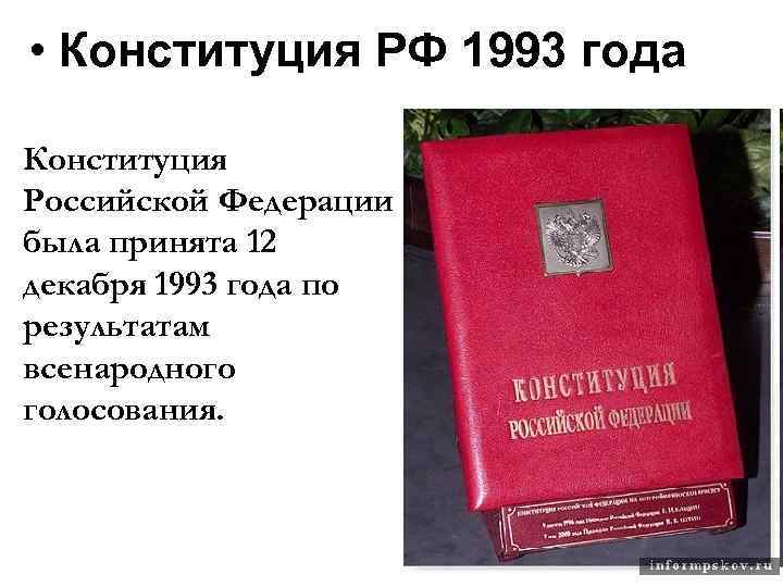  • Конституция РФ 1993 года Конституция Российской Федерации была принята 12 декабря 1993