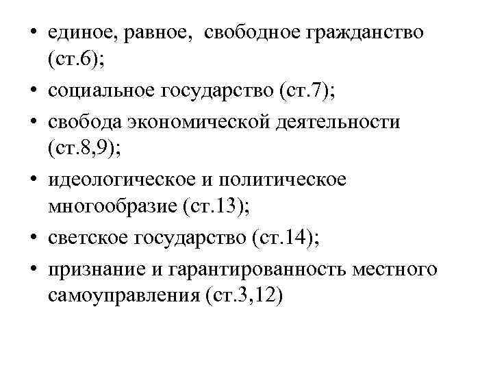  • единое, равное, свободное гражданство (ст. 6); • социальное государство (ст. 7); •