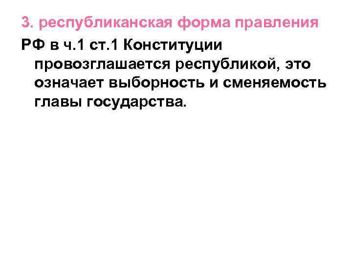 3. республиканская форма правления РФ в ч. 1 ст. 1 Конституции провозглашается республикой, это