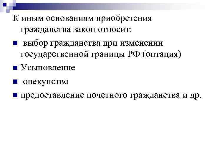 К иным основаниям приобретения гражданства закон относит: n выбор гражданства при изменении государственной границы
