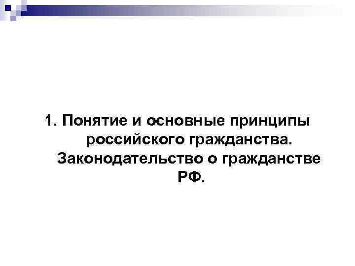1. Понятие и основные принципы российского гражданства. Законодательство о гражданстве РФ. 