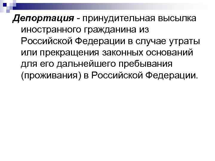 Депортация - принудительная высылка иностранного гражданина из Российской Федерации в случае утраты или прекращения