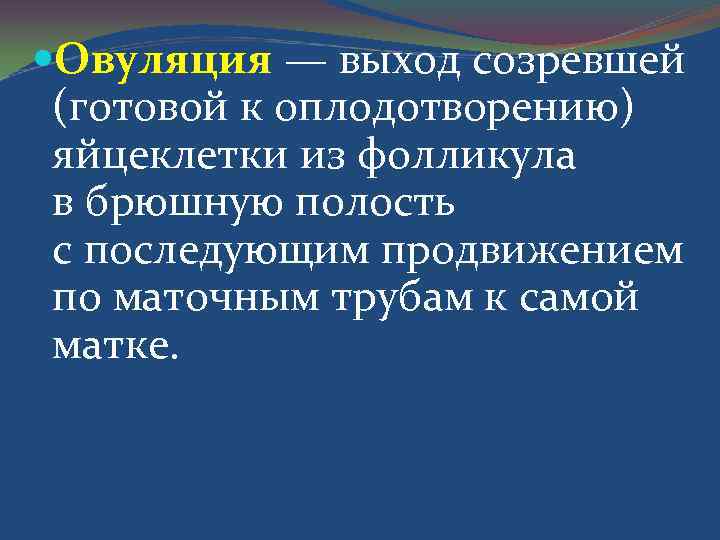  Овуляция — выход созревшей (готовой к оплодотворению) яйцеклетки из фолликула в брюшную полость