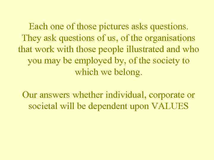 Each one of those pictures asks questions. They ask questions of us, of the