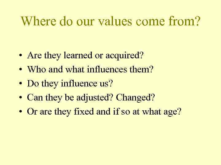 Where do our values come from? • • • Are they learned or acquired?