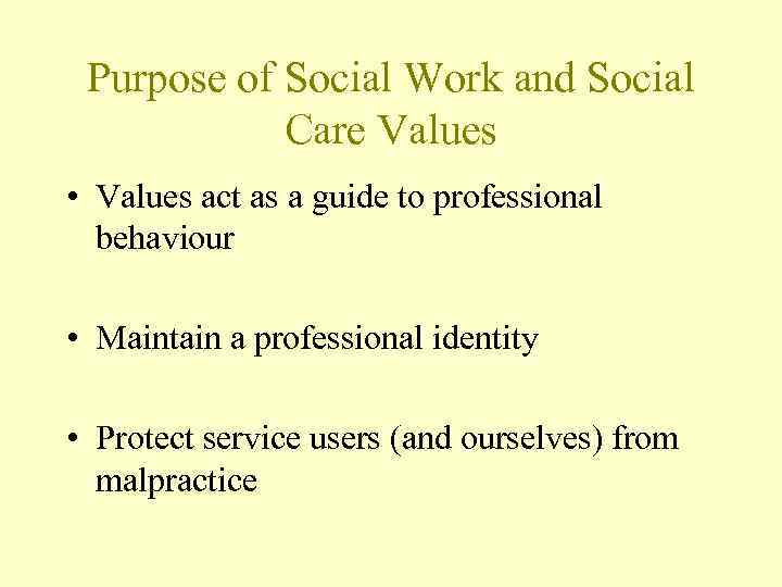 Purpose of Social Work and Social Care Values • Values act as a guide
