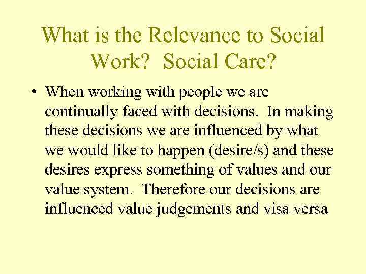 What is the Relevance to Social Work? Social Care? • When working with people