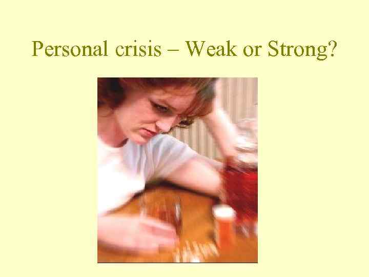 Personal crisis – Weak or Strong? 