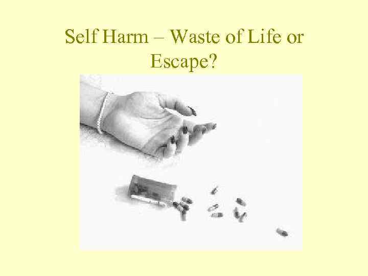 Self Harm – Waste of Life or Escape? 