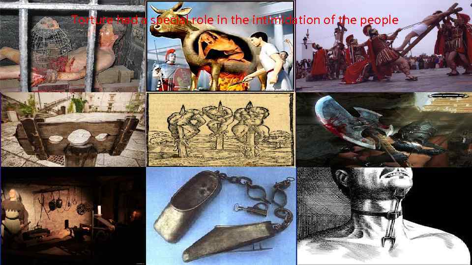 Torture had a special role in the intimidation of the people 