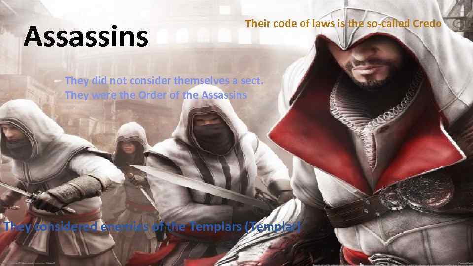 Assassins Their code of laws is the so-called Credo They did not consider themselves