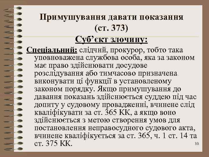 Примушування давати показання (ст. 373) Суб’єкт злочину: Спеціальний: слідчий, прокурор, тобто така уповноважена службова