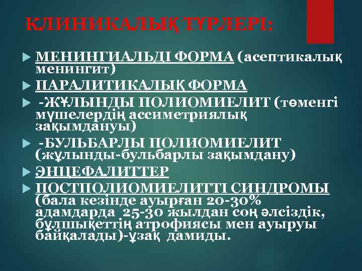 КЛИНИКАЛЫҚ ТҮРЛЕРІ: МЕНИНГИАЛЬДІ ФОРМА (асептикалық менингит) ПАРАЛИТИКАЛЫҚ ФОРМА -ЖҰЛЫНДЫ ПОЛИОМИЕЛИТ (төменгі мүшелердің ассиметриялық зақымдануы)