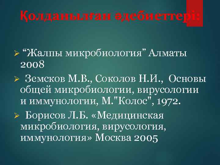 Қолданылған әдебиеттері: Ø “Жалпы микробиология” Алматы 2008 Ø Земсков М. В. , Соколов Н.