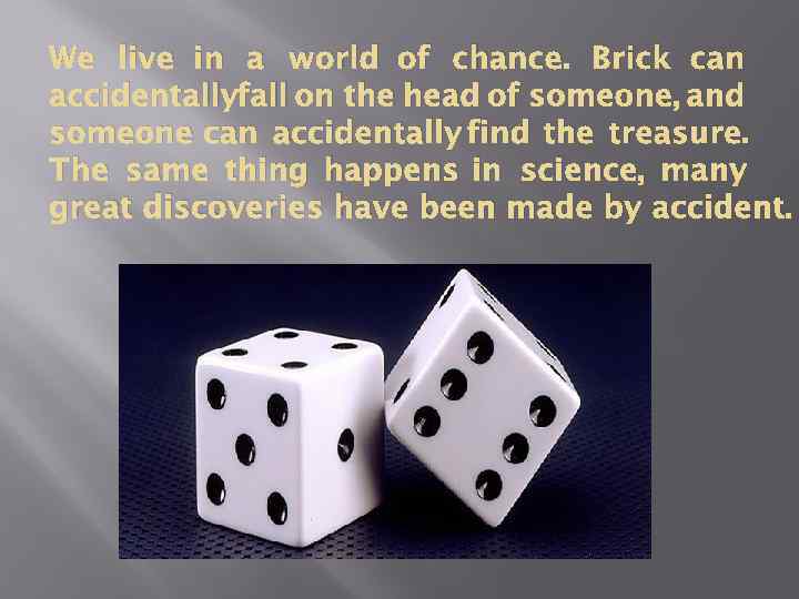 We live in a world of chance. Brick can accidentallyfall on the head of