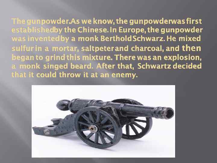 The gunpowder. As we know, the gunpowderwas first establishedby the Chinese. In Europe, the
