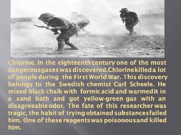Chlorine. In the eighteenth century one of the most dangerousgases was discovered. Chlorine killed