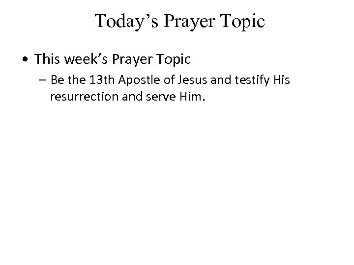 Today’s Prayer Topic • This week’s Prayer Topic – Be the 13 th Apostle