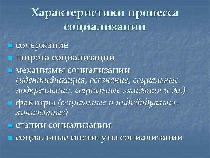 Характеристики процесса социализации n n n содержание широта социализации механизмы социализации (идентификация, осознание, социальные
