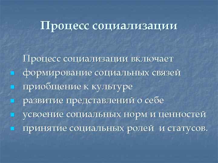 Процесс социализации n n n Процесс социализации включает формирование социальных связей приобщение к культуре