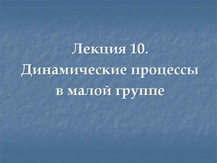 Лекция 10. Динамические процессы в малой группе 