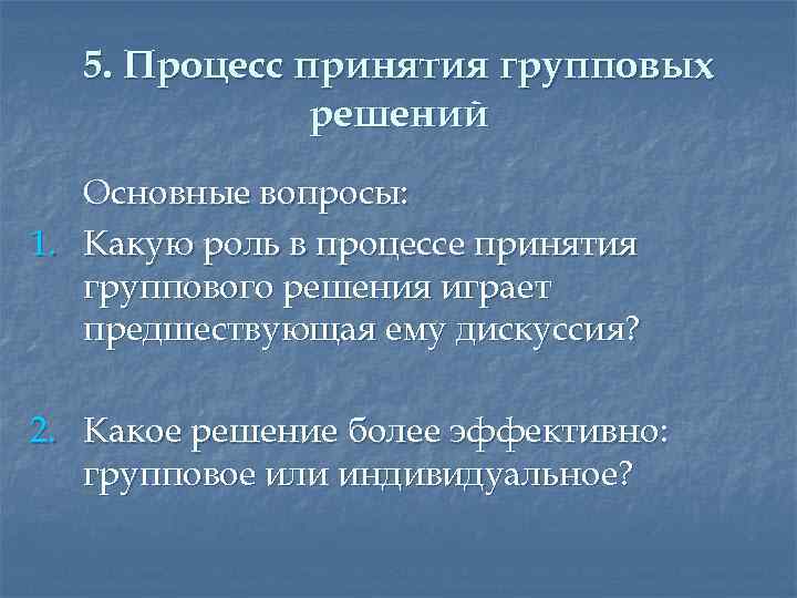 5. Процесс принятия групповых решений Основные вопросы: 1. Какую роль в процессе принятия группового