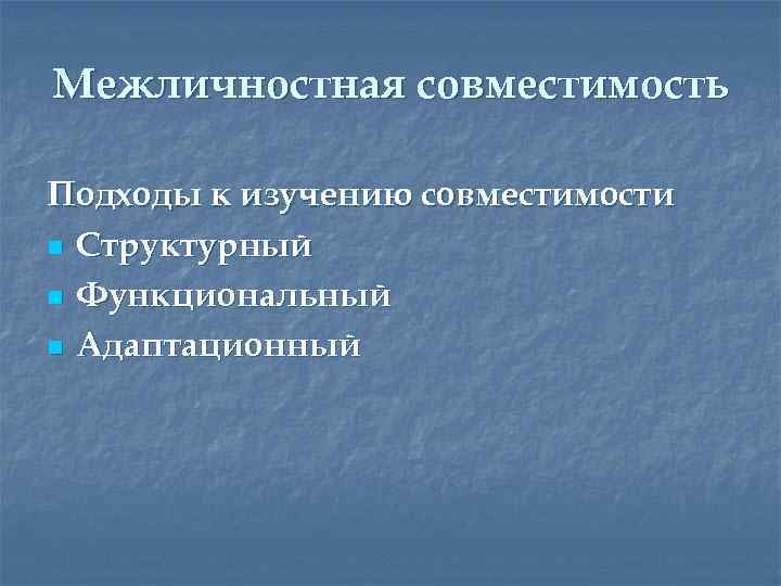 Межличностная совместимость Подходы к изучению совместимости n Структурный n Функциональный n Адаптационный 