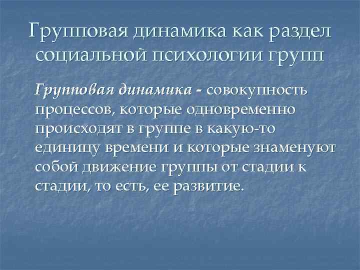 Групповая динамика как раздел социальной психологии групп Групповая динамика - совокупность процессов, которые одновременно