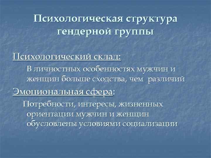 Психологическая структура гендерной группы Психологический склад: В личностных особенностях мужчин и женщин больше сходства,